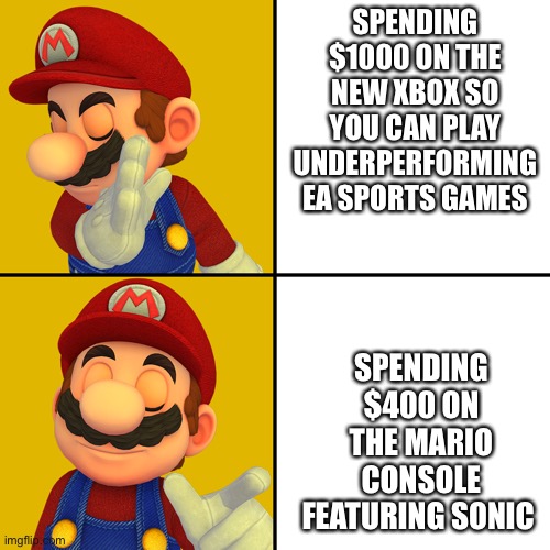 Mario/Drake template | Spending $1000 on the new Xbox so you can play underperforming ea sports games; Spending $400 on the Mario console featuring Sonic | image tagged in mario/drake template | made w/ Imgflip meme maker