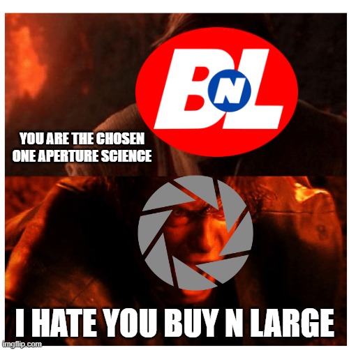 aperture science vs buy n large who wins | you are the chosen one aperture science; i hate you buy n large | image tagged in you were the chosen one blank,wall-e,portal | made w/ Imgflip meme maker