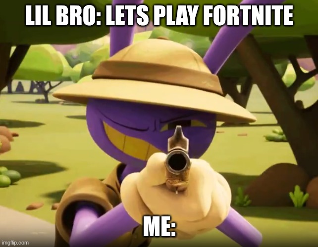 hahahahahah | lil bro: lets play fortnite; me: | image tagged in jax with a gun | made w/ Imgflip meme maker