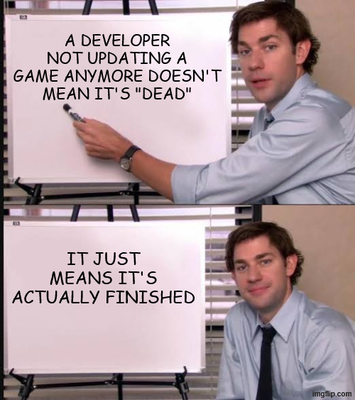 Jim Gets It! | A developer not updating a game anymore doesn't mean it's "dead"; It just means it's actually finished | image tagged in jim pointing to the whiteboard | made w/ Imgflip meme maker