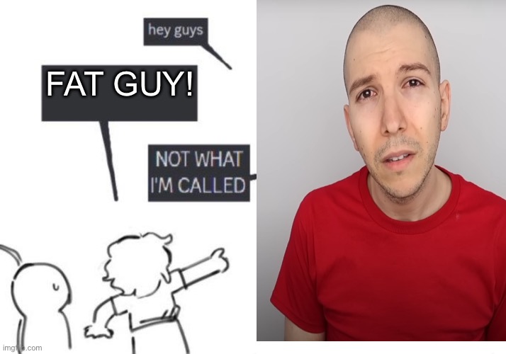 He’s skinny now | Fat guy! | image tagged in hey guys - not what i'm called,nikocado avocado,two steps ahead | made w/ Imgflip meme maker