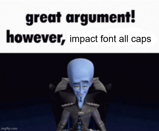 great argument! however, x | impact font all caps | image tagged in great argument however x | made w/ Imgflip meme maker