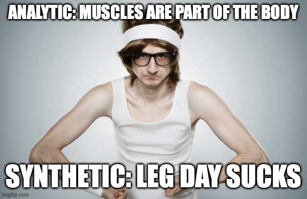 Skinny Gym Guy | Analytic: Muscles are part of the body; Synthetic: Leg day sucks | image tagged in skinny gym guy | made w/ Imgflip meme maker