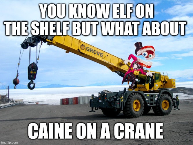 RIP Caine | You know elf on the shelf but what about; Caine on a crane | image tagged in crane | made w/ Imgflip meme maker