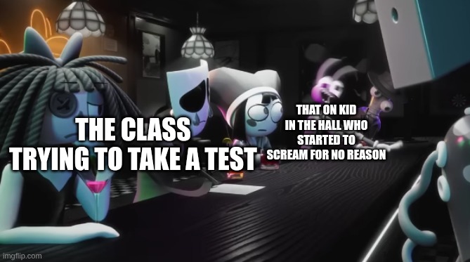 that one jax frame | The class trying to take a test; That on kid in the hall who started to scream for no reason | image tagged in that one jax frame | made w/ Imgflip meme maker