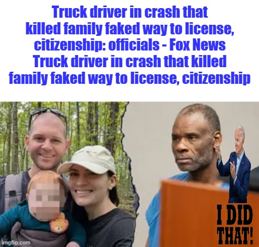 Truck driver in crash that killed family faked way to license, citizenship: officials - Fox News
Truck driver in crash that killed family faked way to license, citizenship | made w/ Imgflip meme maker