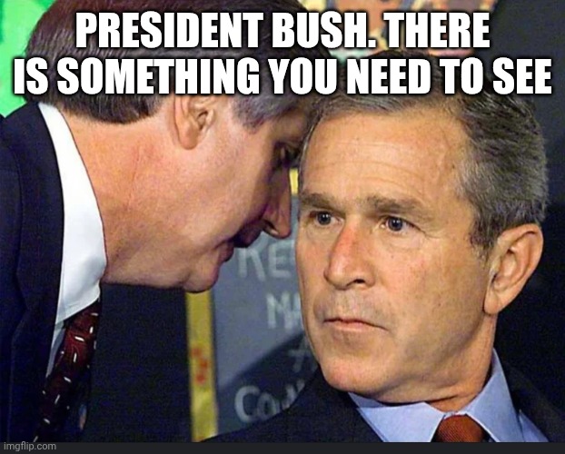 Mr. President there's been an _ | President bush. There is something you need to see | image tagged in mr president there's been an _ | made w/ Imgflip meme maker