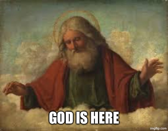god | God is here | image tagged in god | made w/ Imgflip meme maker