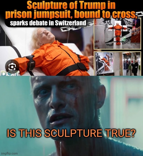 And what it does to mean? | Is this sculpture true? | image tagged in roy batty - tears in rain | made w/ Imgflip meme maker