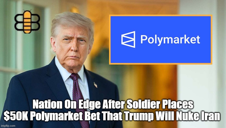 Nation On Edge After Soldier Places $50K Polymarket Bet That Trump Will Nuke Iran | made w/ Imgflip meme maker