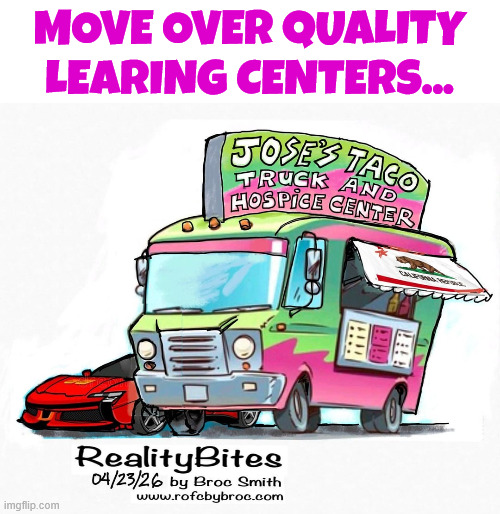 Move Over Quality Learing Centers... | Move Over Quality Learing Centers... | image tagged in california,taco truck fraud,hospice care centers | made w/ Imgflip meme maker