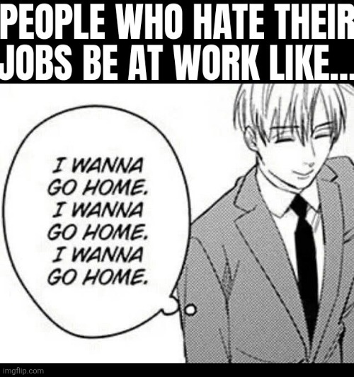 Lol Then Do It, Squidward! | image tagged in memes,anime,job,work,squidward,home | made w/ Imgflip meme maker