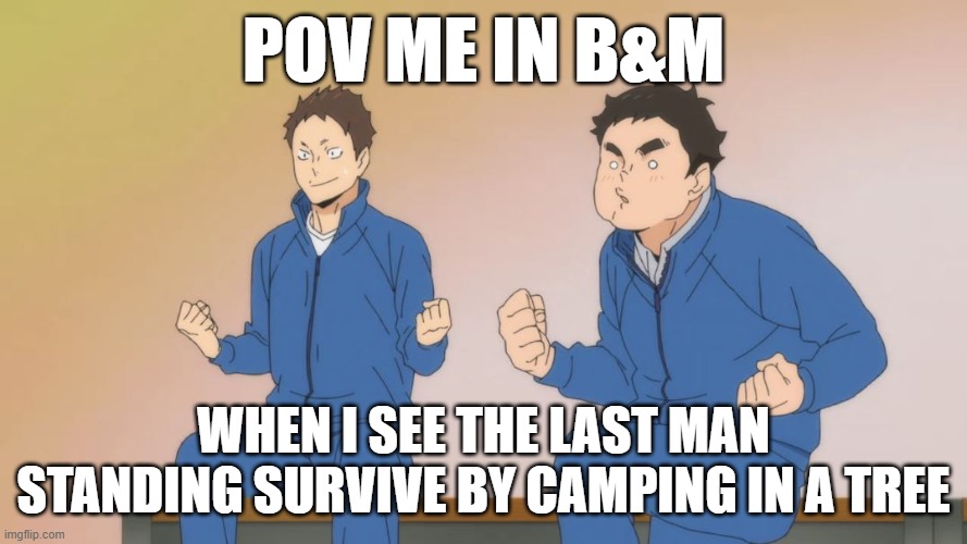 Coach Osado Being Happy Boi :D + Random Dud | pov me in B&m; when i see the last man standing survive by camping in a tree | image tagged in coach osado being happy boi d random dud | made w/ Imgflip meme maker
