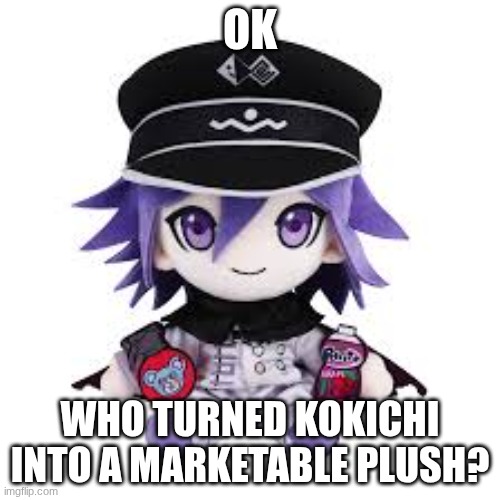 marketable plush | ok; who turned kokichi into a marketable plush? | image tagged in danganronpa | made w/ Imgflip meme maker