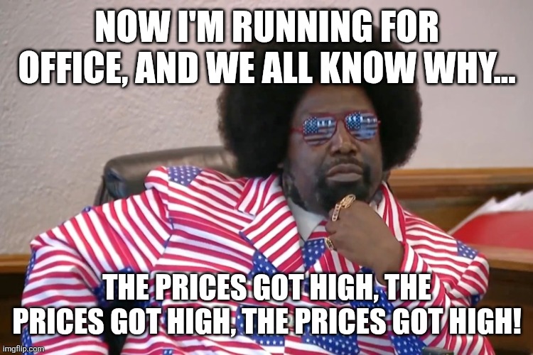 The info is not very high as of yet... | Now I'm running for office, and we all know why... The prices got high, the prices got high, the prices got high! | image tagged in afroman | made w/ Imgflip meme maker