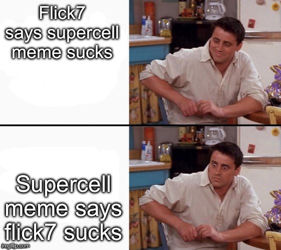 Comprehending Joey | Flick7 says supercell meme sucks Supercell meme says flick7 sucks | image tagged in comprehending joey | made w/ Imgflip meme maker