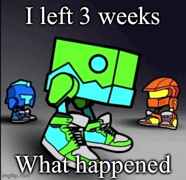 Geometry Dash Drip | I left 3 weeks; What happened | image tagged in geometry dash drip | made w/ Imgflip meme maker
