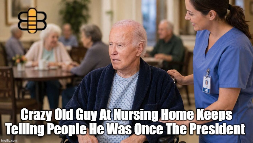Crazy Old Guy At Nursing Home Keeps Telling People He Was Once The President | made w/ Imgflip meme maker