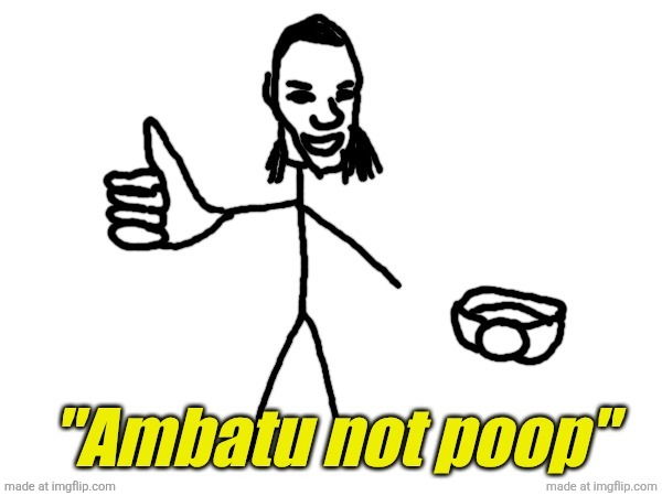 Ambatu not poop | image tagged in ambatu not poop | made w/ Imgflip meme maker