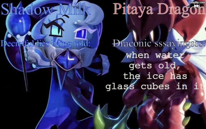 idk | when water gets old, the ice has glass cubes in it | image tagged in smc and pdc shared temp | made w/ Imgflip meme maker