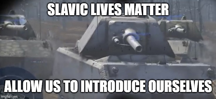 Allow us to introduce ourselves | SLAVIC LIVES MATTER; ALLOW US TO INTRODUCE OURSELVES | image tagged in allow us to introduce ourselves,slavic lives matter,black lives matter | made w/ Imgflip meme maker