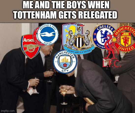 Let’s get the Tottenham Relegation Party started | Me and the boys when Tottenham gets relegated | image tagged in memes,laughing men in suits,premier league,tottenham,funny,me and the boys | made w/ Imgflip meme maker
