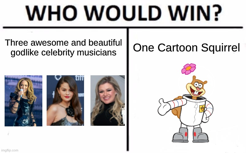 The Four Horsewomen of Texan Belles | Three awesome and beautiful godlike celebrity musicians; One Cartoon Squirrel | image tagged in memes,who would win,celebrities,texas,sandy cheeks,random tag i decided to put | made w/ Imgflip meme maker