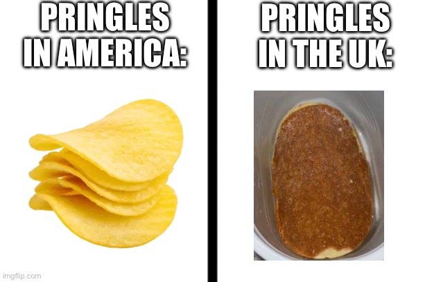 “crisps” | pringles in america:; pringles in the uk: | image tagged in split,funny,memes,wordplay,chips,crisps | made w/ Imgflip meme maker