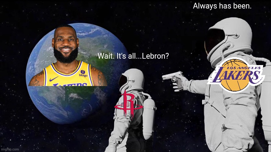 Lakers in 4. | Always has been. Wait. It's all...Lebron? | image tagged in memes,always has been,nba,nba memes,basketball,lebron james | made w/ Imgflip meme maker