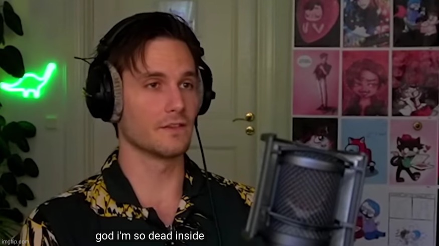 God I'm so dead inside | image tagged in god i'm so dead inside | made w/ Imgflip meme maker