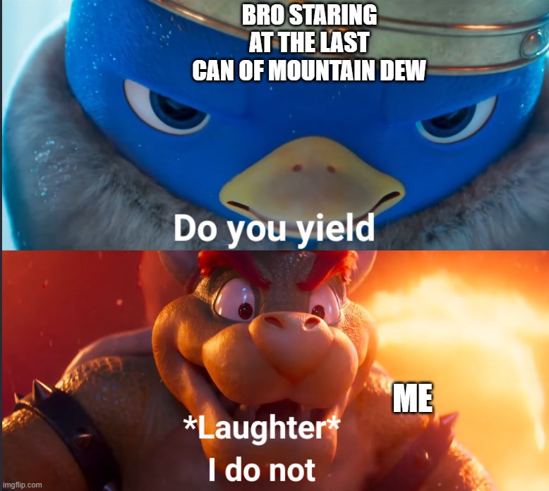 MY mtn dew! | bro staring at the last can of mountain dew; me | image tagged in do you yield | made w/ Imgflip meme maker