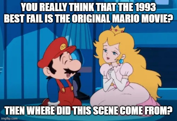 You really think that the 1993 best fail is the original mario movie? then where did this scene come from? | made w/ Imgflip meme maker