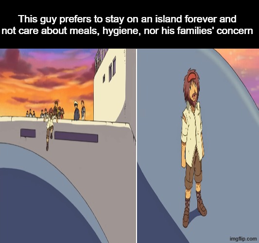 Island Time | This guy prefers to stay on an island forever and not care about meals, hygiene, nor his families' concern | image tagged in memes,funny,pokemon,anime | made w/ Imgflip meme maker