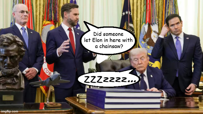 Sawing the White House logs | Did someone let Elon in here with
 a chainsaw? ZZZzzzz... | image tagged in sawing the white house logs,elon's back with his chainsaw,dopy drowsy don,i was just resting my eyes,do not revive | made w/ Imgflip meme maker