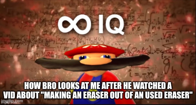 Sario | how bro looks at me after he watched a vid about "making an eraser out of an used eraser" | image tagged in stinkymario png | made w/ Imgflip meme maker