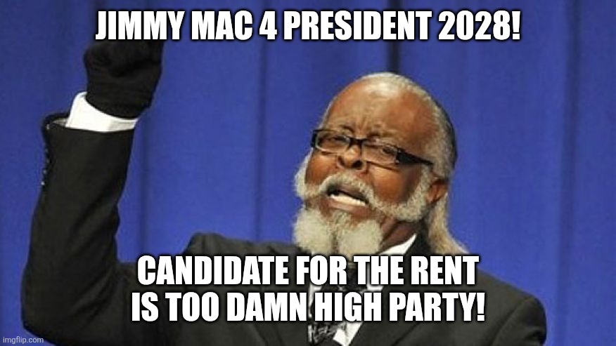Jimmy McMillan | Jimmy Mac 4 President 2028! Candidate for the Rent Is Too Damn High party! | image tagged in jimmy mcmillan | made w/ Imgflip meme maker