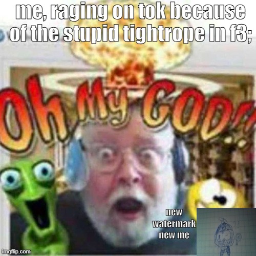 its always the dumb little tightrope after i complete the mini tower and the wraparound stack | me, raging on tok because of the stupid tightrope in f3;; new watermark new me | image tagged in oh my god,jtoh | made w/ Imgflip meme maker
