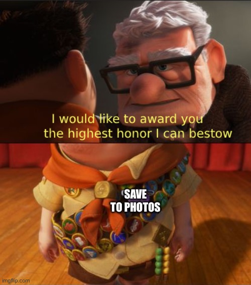 Up highest honor | Save to photos | image tagged in up highest honor | made w/ Imgflip meme maker