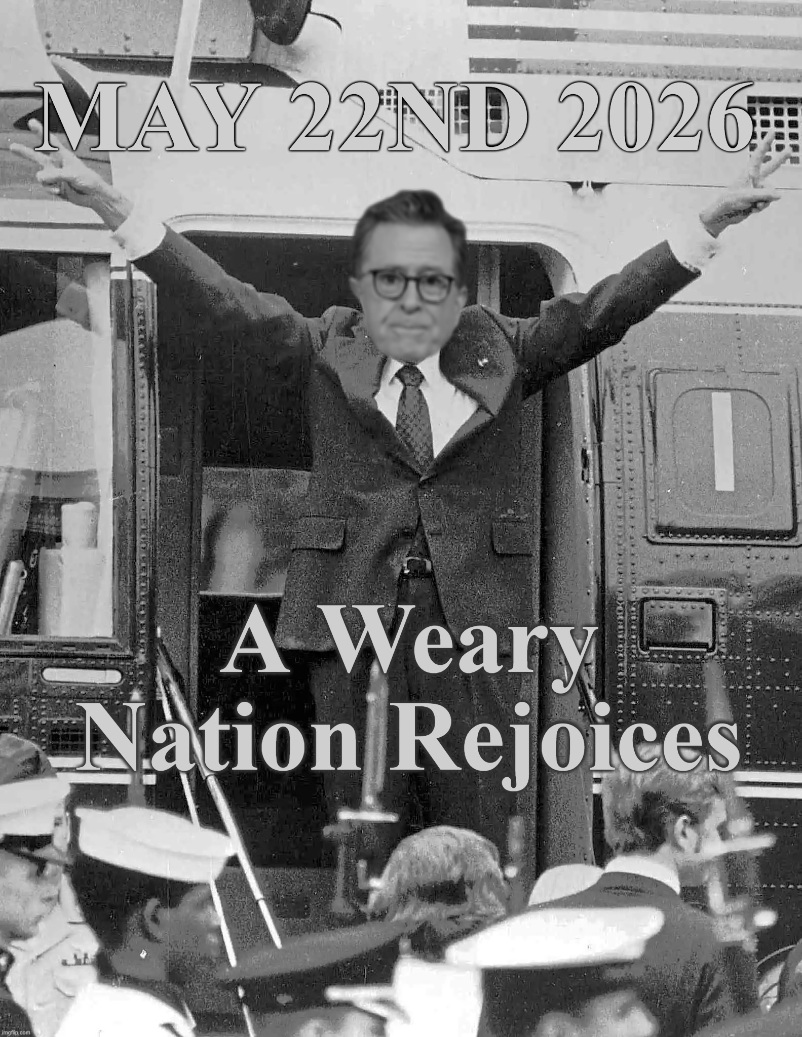 Maybe DJT could proclaim it Mayteenth | May 22nd 2026; A Weary Nation Rejoices | image tagged in colbert nixon leaving meme,cant come soon enough | made w/ Imgflip meme maker