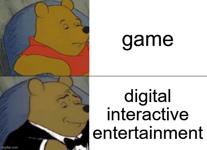 Tuxedo Winnie The Pooh | game; digital interactive entertainment | image tagged in memes,tuxedo winnie the pooh | made w/ Imgflip meme maker
