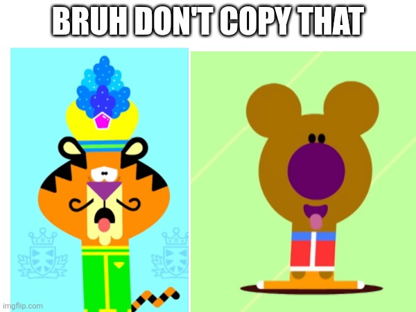 Don't copy that!!! | BRUH DON'T COPY THAT | image tagged in king tiger,norrie,heydugge | made w/ Imgflip meme maker
