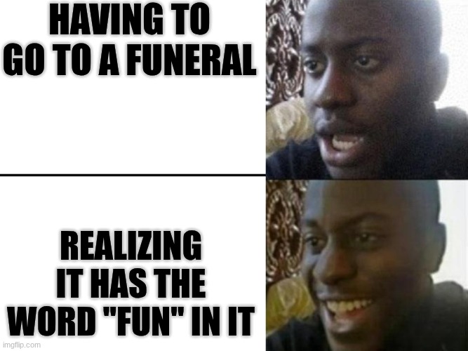 More Linguistic Discoveries | Having to go to a funeral; Realizing it has the word "fun" in it | image tagged in reversed disappointed black man,dark humor,english,funny,logic,wait what | made w/ Imgflip meme maker