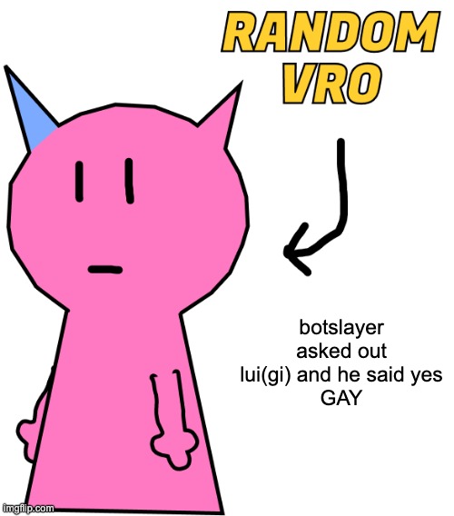 RANDOM VRO | botslayer asked out lui(gi) and he said yes
GAY | image tagged in random vro | made w/ Imgflip meme maker