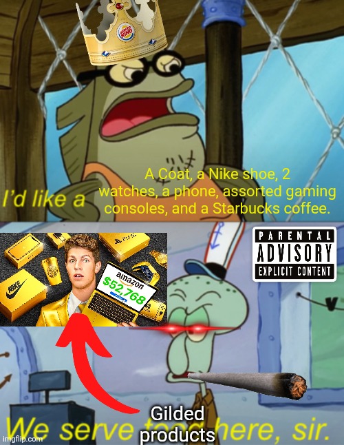 We serve food here sir - gilded Amazon edition | A Coat, a Nike shoe, 2 watches, a phone, assorted gaming consoles, and a Starbucks coffee. Gilded products | image tagged in we serve food here sir | made w/ Imgflip meme maker