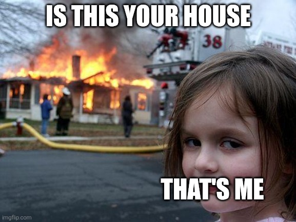 Is this your house That's me | image tagged in memes,disaster girl | made w/ Imgflip meme maker
