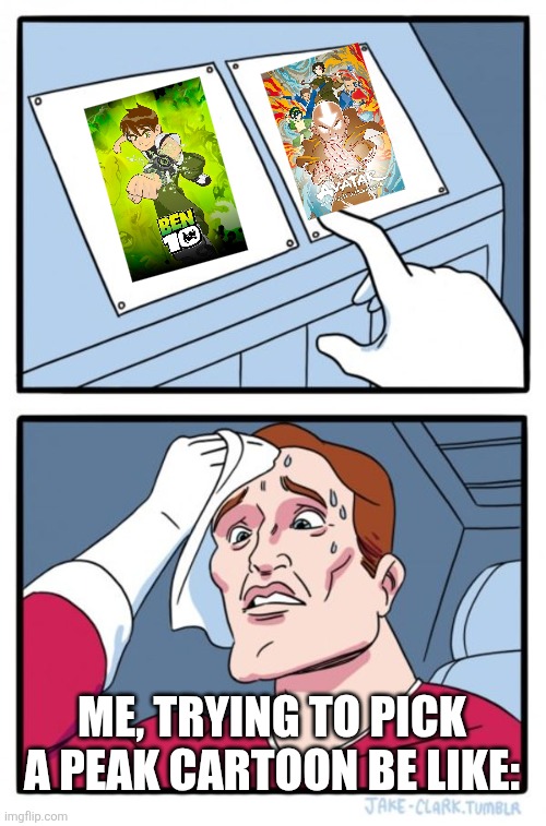 Two Buttons | Me, trying to pick a peak Cartoon be like: | image tagged in memes,two buttons,ben 10,avatar the last airbender,tv shows,uhhh | made w/ Imgflip meme maker