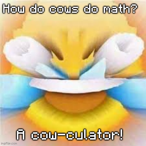I am cooler than all of you, I have the Minecraft font | How do cows do math? A cow-culator! | image tagged in laughing crying emoji with open eyes | made w/ Imgflip meme maker