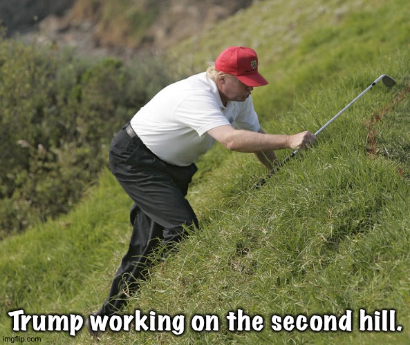trump golfing | Trump working on the second hill. | image tagged in trump golfing | made w/ Imgflip meme maker