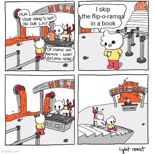 Extra-Hell | I skip the flip-o-ramas in a book | image tagged in extra-hell | made w/ Imgflip meme maker