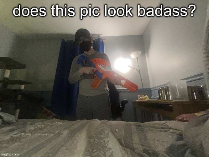 does this pic look badass? | image tagged in img_2651 jpeg | made w/ Imgflip meme maker